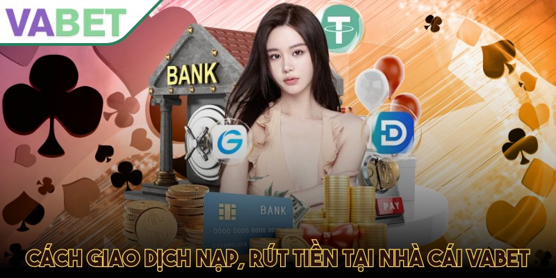 Cách giao dịch nạp, rút tiền tại nhà cái Vabet