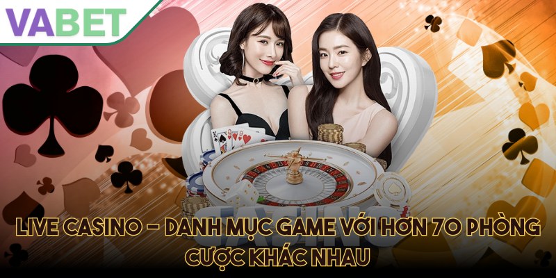 Live casino - Danh mục game với hơn 70 phòng cược khác nhau